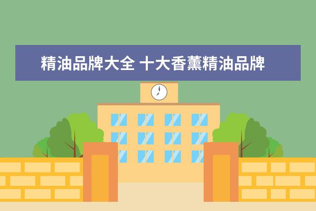 精油品牌大全 十大香薰精油品牌 各种香薰精油的品牌功效