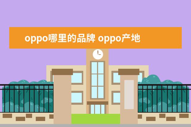 oppo哪里的品牌 oppo产地是哪里