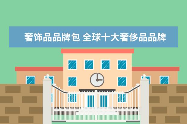 奢饰品品牌包 全球十大奢侈品品牌是哪些?