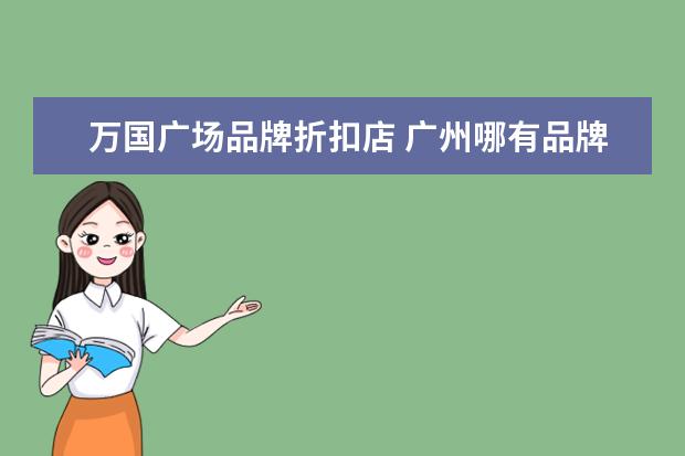 万国广场品牌折扣店 广州哪有品牌折扣店?nike等等