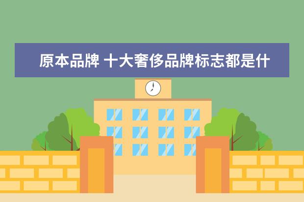 原本品牌 十大奢侈品牌标志都是什么样的?