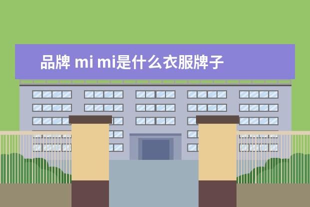 品牌 mi mi是什么衣服牌子