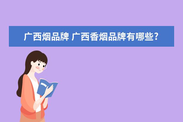 广西烟品牌 广西香烟品牌有哪些?