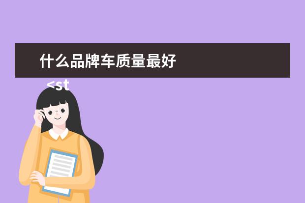 什么品牌车质量最好 
  <strong>
   质量最好的汽车品牌有哪些
  </strong>
