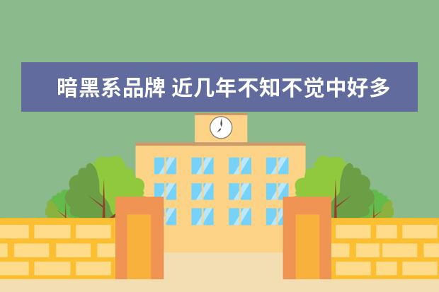 暗黑系品牌 近几年不知不觉中好多国潮品牌男女装已经走入我们的...