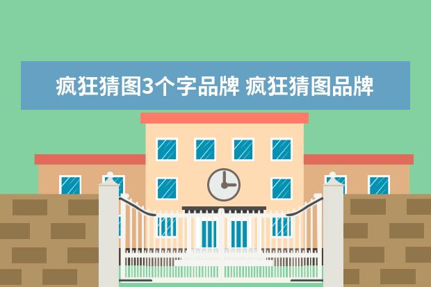 疯狂猜图3个字品牌 疯狂猜图品牌三个字是什么 品牌答案大全