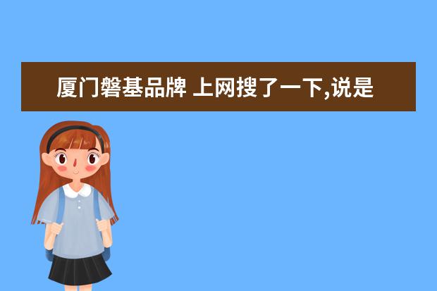 厦门磐基品牌 上网搜了一下,说是厦门磐基国际名品中心有卖名品。...
