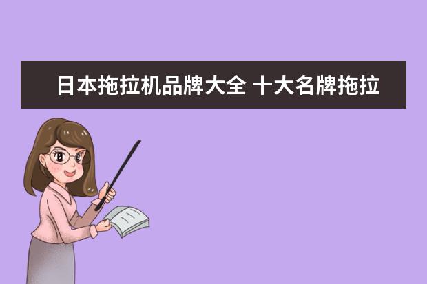 日本拖拉机品牌大全 十大名牌拖拉机