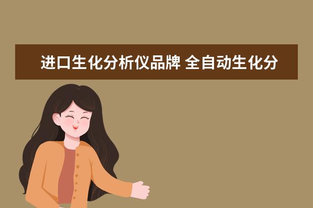 进口生化分析仪品牌 全自动生化分析仪哪个品牌好?