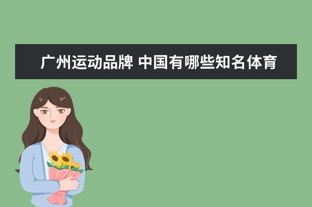 广州运动品牌 中国有哪些知名体育品牌