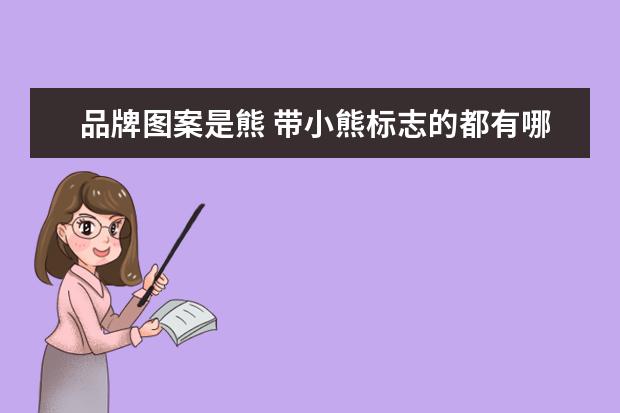 品牌图案是熊 带小熊标志的都有哪些品牌