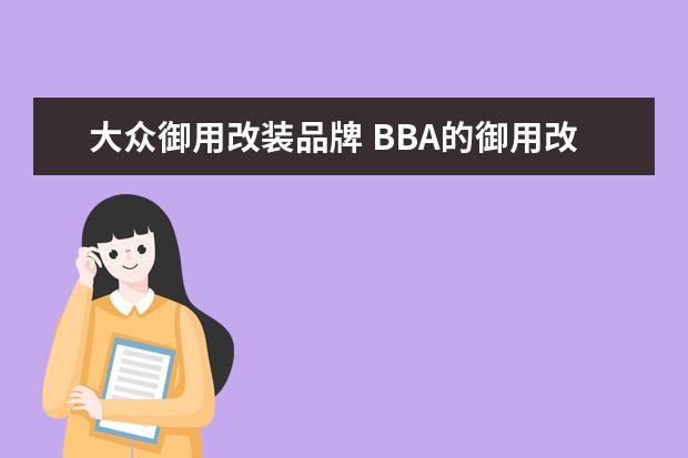 大众御用改装品牌 BBA的御用改装厂,你知道几个?