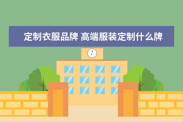 定制衣服品牌 高端服装定制什么牌子好