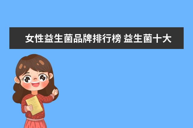 女性益生菌品牌排行榜 益生菌十大品牌排名