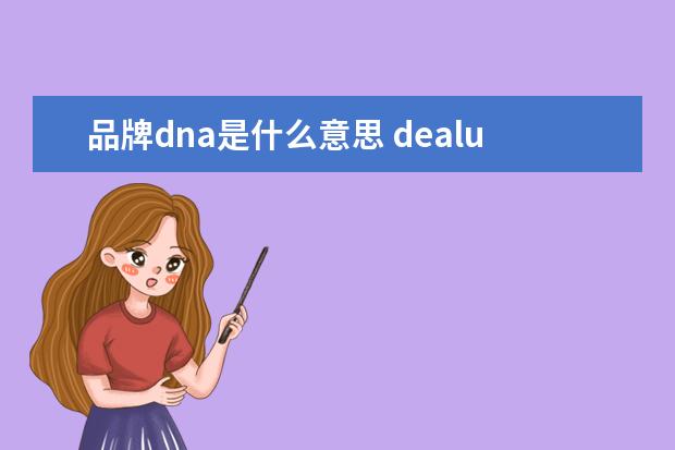 品牌dna是什么意思 dealuua是什么牌子这是什么牌子,他主要生产什么产品...