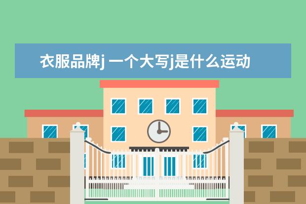 衣服品牌j 一个大写j是什么运动品牌