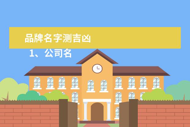 品牌名字测吉凶 
  1、公司名字测试凶吉:公司名字测吉凶