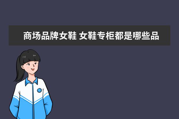 商场品牌女鞋 女鞋专柜都是哪些品牌