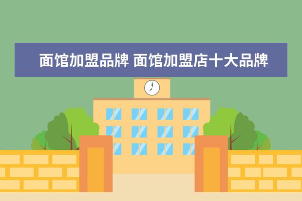 面馆加盟品牌 面馆加盟店十大品牌有哪些?