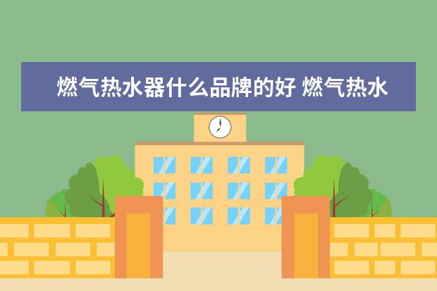 燃气热水器什么品牌的好 燃气热水器哪个牌子的比较好
