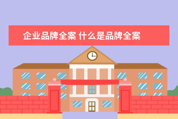 企业品牌全案 什么是品牌全案