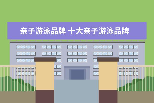 亲子游泳品牌 十大亲子游泳品牌