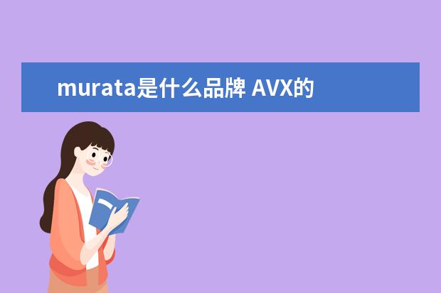murata是什么品牌 AVX的中文意思是什么啊?村田的英文名字又是什么啊?...