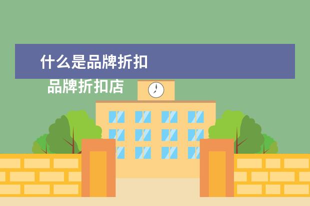 什么是品牌折扣 
  品牌折扣店的衣服为什么那么便宜,有质量问题吗?