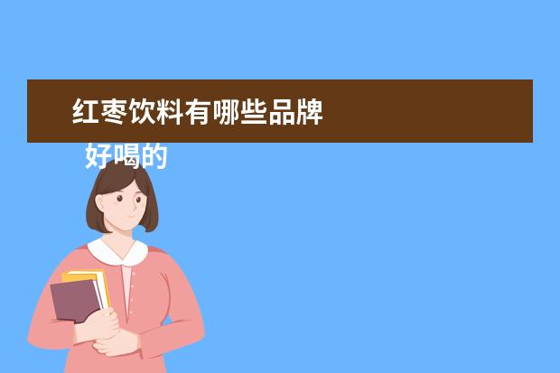 红枣饮料有哪些品牌 
  好喝的酸奶有哪些1