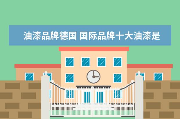 油漆品牌德国 国际品牌十大油漆是哪些