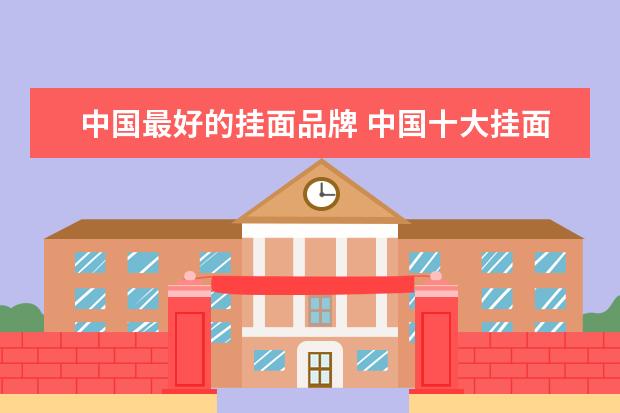 中国最好的挂面品牌 中国十大挂面排行榜,什么牌子的面条比较好(中国十大...