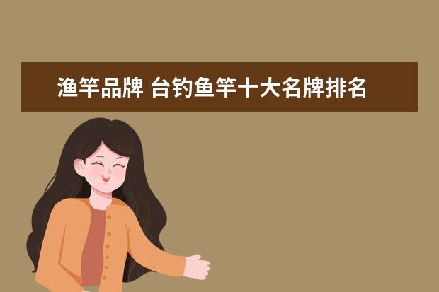 渔竿品牌 台钓鱼竿十大名牌排名