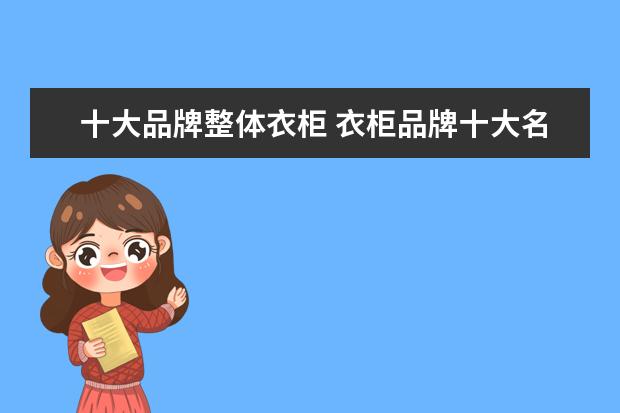 十大品牌整体衣柜 衣柜品牌十大名牌排名