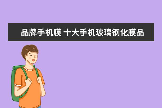 品牌手机膜 十大手机玻璃钢化膜品牌