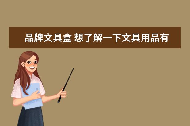 品牌文具盒 想了解一下文具用品有哪些呢?