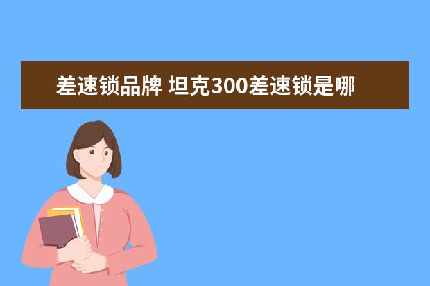 差速锁品牌 坦克300差速锁是哪种品牌博格华纳?
