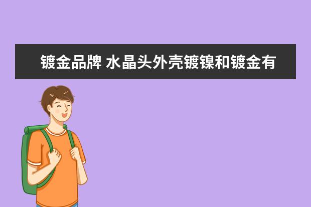 镀金品牌 水晶头外壳镀镍和镀金有什么区别