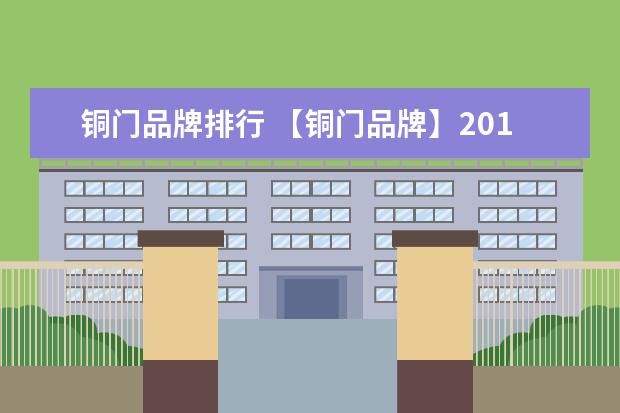 铜门品牌排行 【铜门品牌】2016中国十大铜门品牌排行榜