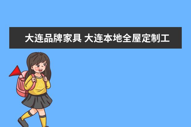 大连品牌家具 大连本地全屋定制工厂有哪几个