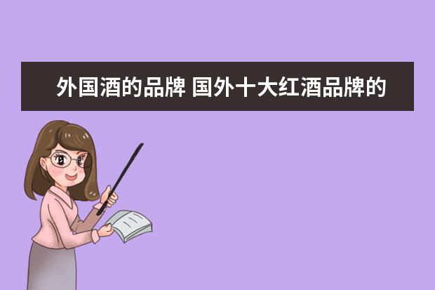 外国酒的品牌 国外十大红酒品牌的名称有哪些?