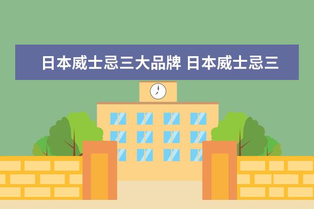 日本威士忌三大品牌 日本威士忌三大品牌