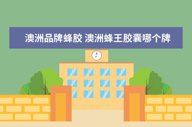 澳洲品牌蜂胶 澳洲蜂王胶囊哪个牌子好