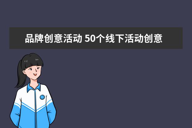 品牌创意活动 50个线下活动创意主题