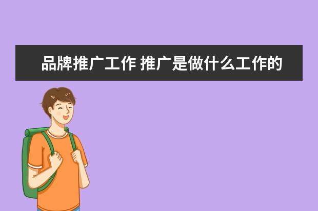 品牌推广工作 推广是做什么工作的?