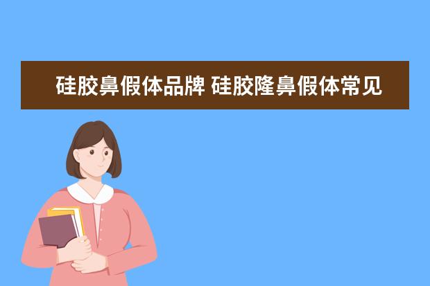 硅胶鼻假体品牌 硅胶隆鼻假体常见品牌有哪些?