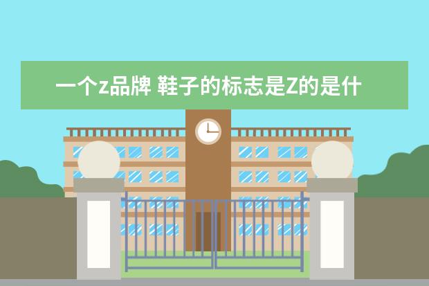 一个z品牌 鞋子的标志是Z的是什么牌子的?