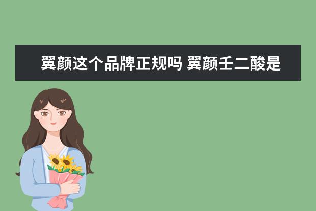翼颜这个品牌正规吗 翼颜壬二酸是正规吗