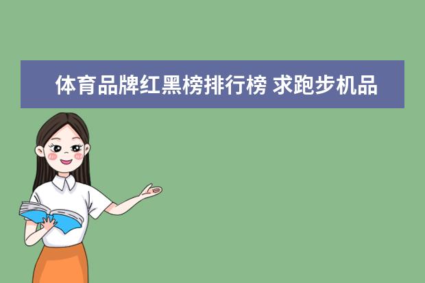 体育品牌红黑榜排行榜 求跑步机品牌排行榜，有哪些比较推荐？