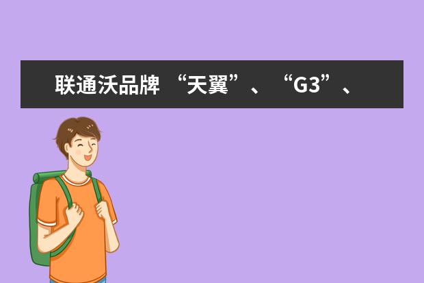 联通沃品牌 “天翼”、“G3”、“沃” 有什么区别? 都是干嘛的 ...