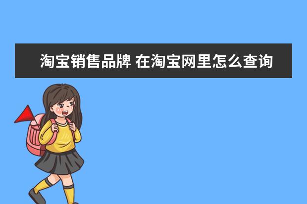 淘宝销售品牌 在淘宝网里怎么查询品牌,和该品牌的专卖店